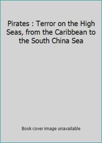 Pirates : Terror on the High Seas, from the Caribbean to the South China Sea