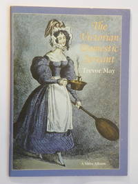 The Victorian Domestic Servant by May, Trevor - 1998