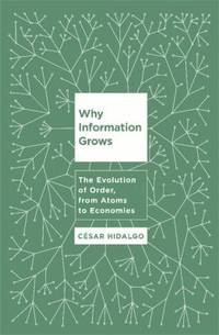 Why Information Grows : The Evolution of Order, from Atoms to Economies