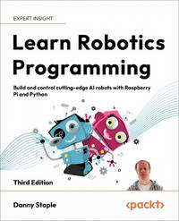 Learn Robotics Programming: Build and control cutting-edge AI robots with Raspberry Pi and Python