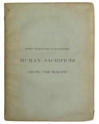 SOME INQUIRIES CONCERNING HUMAN SACRIFICES AMONG THE ROMANS : PRECEDED BY A REPRINT OF THE...
