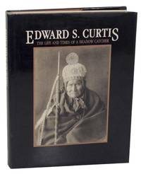 Edward S. Curtis: The Life and Times of a Shadow Catcher by CURTIS, Edward S., Barbara A. Davis, and Beaumont Newhall - 1985