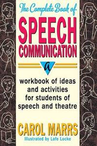 The Complete Book of Speech Communication : A Workbook of Ideas and Activities for Students of...