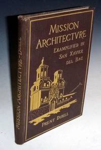 Mission Architecture: Examplified in San Xavier Del Bac; Including a Complete List of the Missions in the Southwest; Also a Bibliography of the Manuscripts and works Pertaining to the Subject by Duell, Prent (Prentice) 1894-1960 - 1919