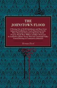 The Johnstown Flood : A Thriving City of 30,000 Inhabitants and Many Great Industrial...