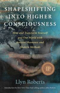 Shapeshifting into Higher Consciousness – Heal and Transform Yourself and Our World With...