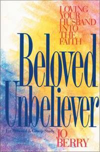 Beloved Unbeliever : Loving Your Husband into the Faith