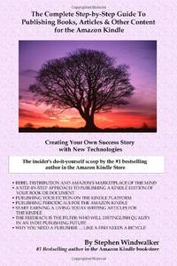 The Complete Step-By-Step Guide To Publishing Books, Articles & Other Content For The Amazon...