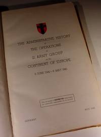 The Administrative History of The Operations of 21 Army Group on the Continent of Europe 6 June -...