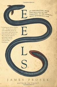 Eels: An Exploration, from New Zealand to the Sargasso, of the World's Most Mysterious Fish
