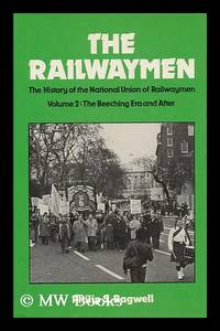 The Railwaymen - Volume 2: the Beeching Era and After. the History of the National Union of Railwaymen / by Philip S. Bagwell