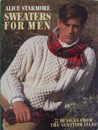 Sweaters for men : 22 designs from the Scottish Isles. Scottish landscape photography by Graham Starmore. Fashion photography by Stephen Aucoin. by Starmore, Alice - 1990