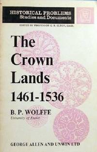 Crown Lands, 1461-1536: An Aspect of Yorkist and Early Tudor Government (Unwin University Books) by Wolffe, B.P