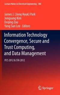 Information Technology Convergence, Secure and Trust Computing, and Data Management : ITCS 2012 &...