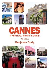 Cannes - A Festival Virgin's Guide (7th Edition): Attending the Cannes Film Festival, for...