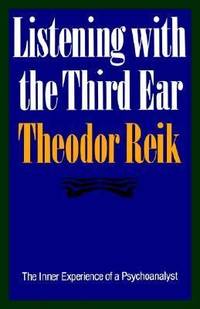 Listening with the Third Ear : The Inner Experience of a Psychoanalyst