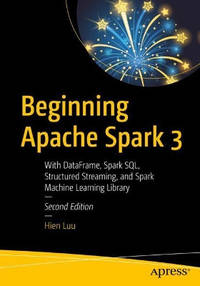 Beginning Apache Spark 3: With DataFrame, Spark SQL, Structured Streaming, and Spark Machine...