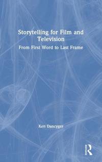 Storytelling for Film and Television: From First Word to Last Frame
