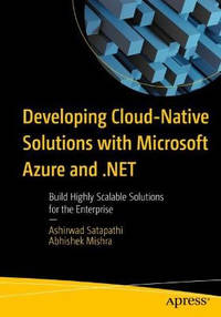Developing Cloud-Native Solutions with Microsoft Azure and .NET: Build Highly Scalable Solutions...