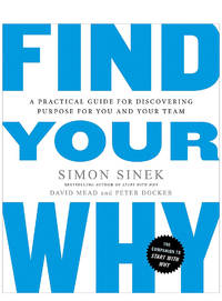 Find Your Why: A Practical Guide for Discovering Purpose for You and Your Team by Sinek, Simon - 2017