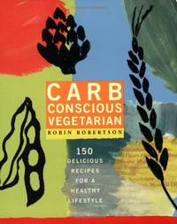 Carb Conscious Vegetarian: 150 Delicious Recipes for a Healthy Lifestyle: A Cookbook