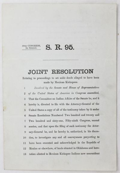 59th Congress, 2d Session. S.R. 95. Joint Resolution Relating to Proceeding to Set Aside Deeds Alleged to Have Been Made by Mexican Kickapoos [caption title]