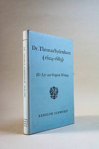 Dr. Thomas Sydenham (1624-1689): His Life and Original Writings by Dewhurst, Kenneth - 1966