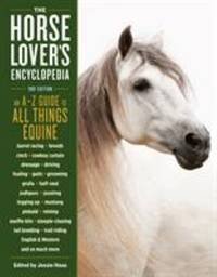 The Horse-Lover's Encyclopedia : A-Z Guide - Barrel Racing, Breeds, Cinch, Cowboy Curtain,...