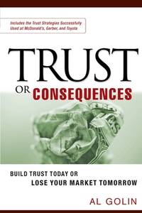 Trust or Consequences : Build Trust Today or Lose Your Market Tomorrow