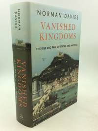 VANISHED KINGDOMS: The Rise and Fall of States and Nations