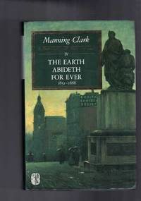 A History of Australia IV: The Earth Abideth for Ever 1851-1888 Volume 4 by C.M.H Clark - Hardcover - 1987 - from Berry Books (SKU: 41470)