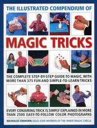 The Illustrated Compendium of Magic Tricks: The Complete Step-by-step Guide to Magic, with More...