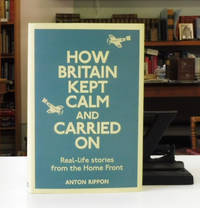 cover of How Britain Kept Calm and Carried On: Real-life stories from the Home Front