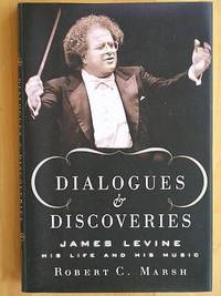 DIALOGUES AND DISCOVERIES: James Levine, His Life and His Music by Robert C Marsh - First Edition, First Printing 1st Printing - 1998 - from Joe Staats, Bookseller (SKU: 8377)