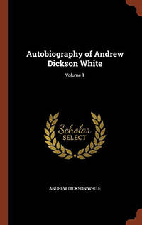 Autobiography of Andrew Dickson White; Volume 1