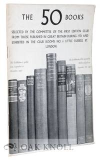 FIFTY BOOKS SELECTED BY THE COMMITTEE OF THE FIRST EDITION CLUB FROM THOSE PUBLISHED IN GREAT BRITAIN DURING ..