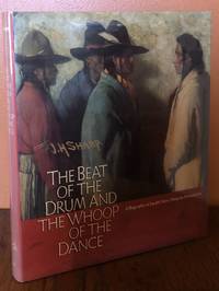THE BEAT OF THE DRUM AND THE WHOOP OF THE DANCE. A Study of the Life and Work of Joseph Henry Sharp