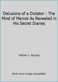 Delusions of a Dictator : The Mind of Marcos As Revealed in His Secret Diaries