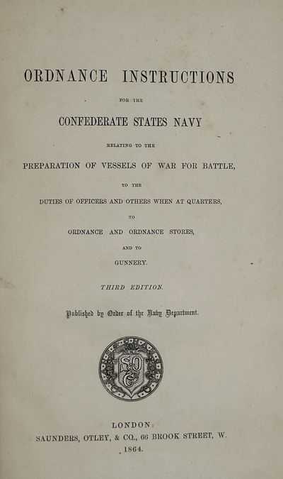 Ordnance Instructions for the Confederate States Navy Relating to the Preparation of Vessels of War for Battle, to the Duties of Officers and Others When at Quarters, to Ordnance and Ordnance Stores, and to Gunnery.; Published by order of the Navy Department