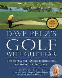 Dave Pelz&#039;s Golf Without Fear: How to Play the 10 Most Feared Shots in Golf with Confidence by Dave Pelz