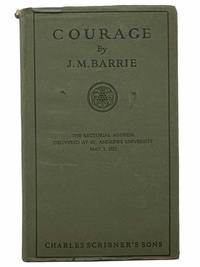 Courage (The Rectorial Address Delivered at St. Andrews University, May 3, 1922) by Barrie, J.M. [James Matthew] - 1923