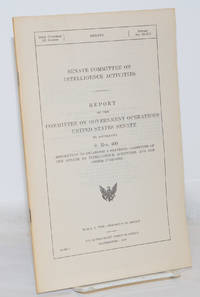 image of Senate Committee on Intelligence Activities, Report of the Committee on Government Operations, United State Senate; to Accompany S. Res. 400, Resolution to Establish a Standing Committee of the Senate on Intelligence Activities, and for Other Purposes