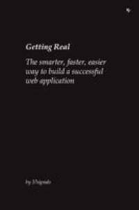 Getting Real: the smarter, faster, easier way to Build a Successful Web Application