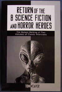 Return of the B Science Fiction and Horror Heroes: The Mutant Melding of Two Volumes of Classic Interviews (McFarland Classics) by Tom Weaver - 2000