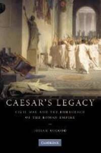 Caesar's Legacy: Civil War and the Emergence of the Roman Empire