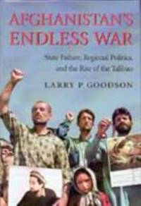 Afghanistan's Endless War : State Failure, Regional Politics and the Rise of the Taliban