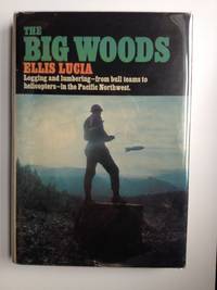 The BIG Woods Logging and Lumbering--from bull teams to helicopters--in the Pacific Northwest