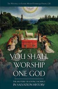 You Shall Worship One God : The Mystery of Loving Sacrifice in Salvation History
