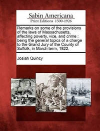 Remarks on Some of the Provisions of the Laws of Massachusetts, Affecting Poverty, Vice, and...