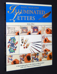 Paint Your Own Illuminated Letters: A Fascinating Guide to the History of Illumination with More Than 25 Practical Projects by Oliver, Stefan - 2001